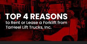 Top 4 Reasons to Rent or Lease a Forklift from TarHeel Lift Trucks, Inc.